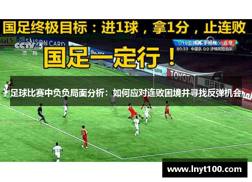 足球比赛中负负局面分析：如何应对连败困境并寻找反弹机会