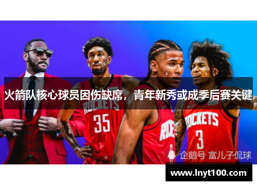 火箭队核心球员因伤缺席，青年新秀或成季后赛关键