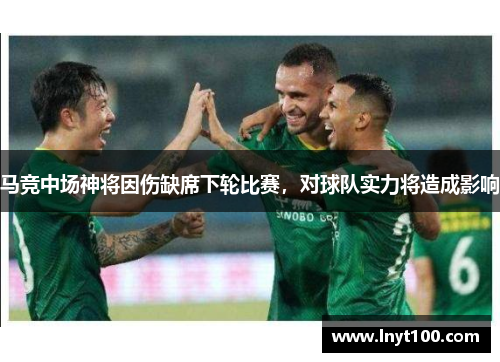 马竞中场神将因伤缺席下轮比赛，对球队实力将造成影响