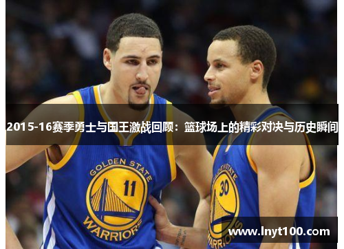 2015-16赛季勇士与国王激战回顾：篮球场上的精彩对决与历史瞬间