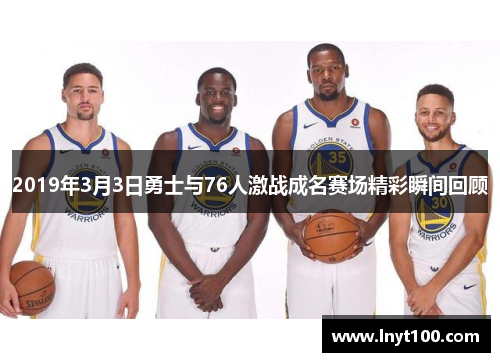 2019年3月3日勇士与76人激战成名赛场精彩瞬间回顾