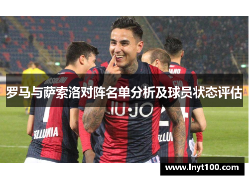罗马与萨索洛对阵名单分析及球员状态评估