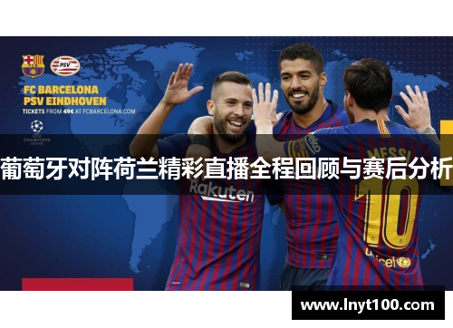 葡萄牙对阵荷兰精彩直播全程回顾与赛后分析