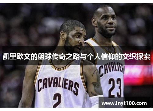 凯里欧文的篮球传奇之路与个人信仰的交织探索
